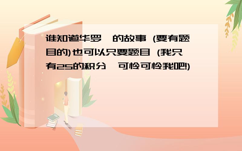 谁知道华罗庚的故事 (要有题目的)也可以只要题目 (我只有25的积分,可怜可怜我吧!)