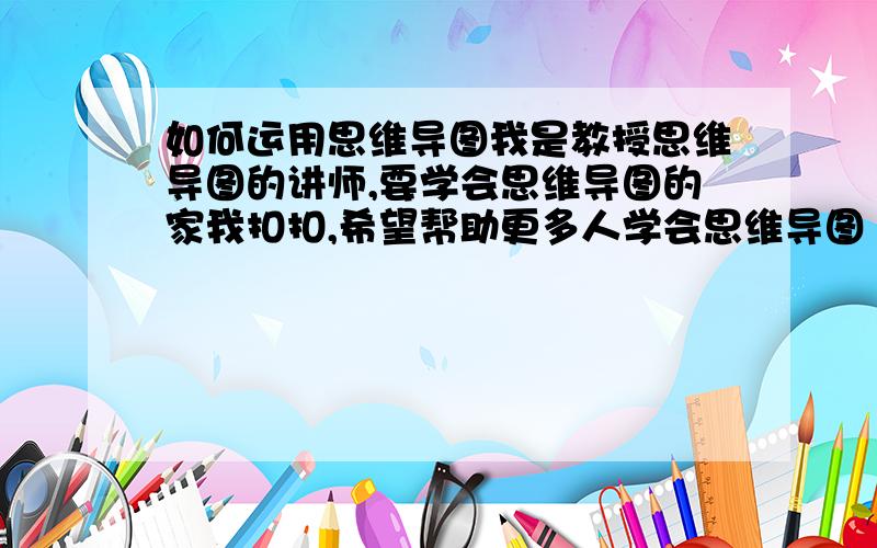 如何运用思维导图我是教授思维导图的讲师,要学会思维导图的家我扣扣,希望帮助更多人学会思维导图