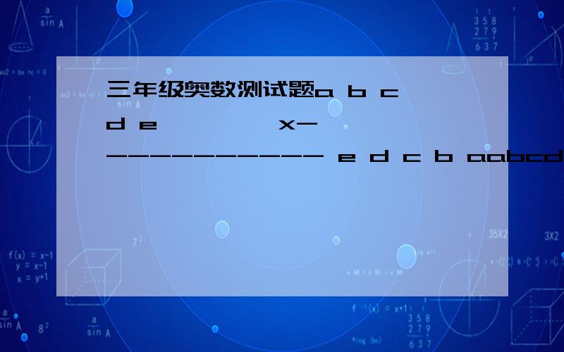 三年级奥数测试题a b c d e         x----------- e d c b aabcde是0-9之间的数字,不可重复.x不等与-1a b c d e乘x