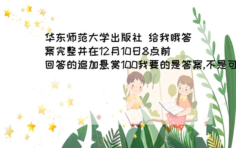 华东师范大学出版社 给我哦答案完整并在12月10日8点前回答的追加悬赏100我要的是答案,不是可以买到的地方!先给第16讲的答案再说,下周要第几讲的答案我会再补充的