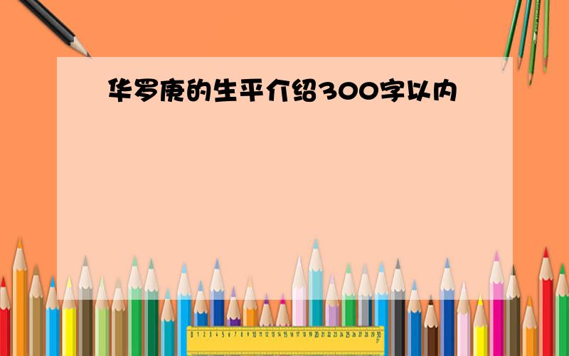 华罗庚的生平介绍300字以内