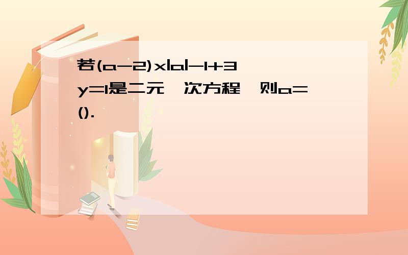 若(a-2)x|a|-1+3y=1是二元一次方程,则a=().