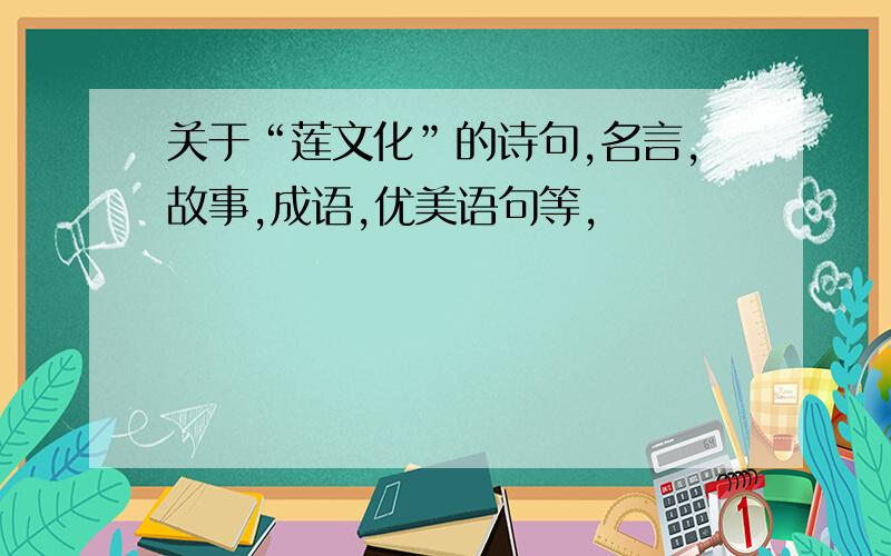 关于“莲文化”的诗句,名言,故事,成语,优美语句等,