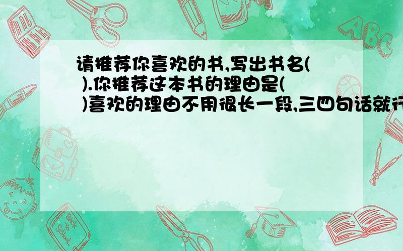 请推荐你喜欢的书,写出书名( ).你推荐这本书的理由是( )喜欢的理由不用很长一段,三四句话就行了.最好是 约翰娜·斯比丽写的《小海蒂》谢谢了!回答得好加分!