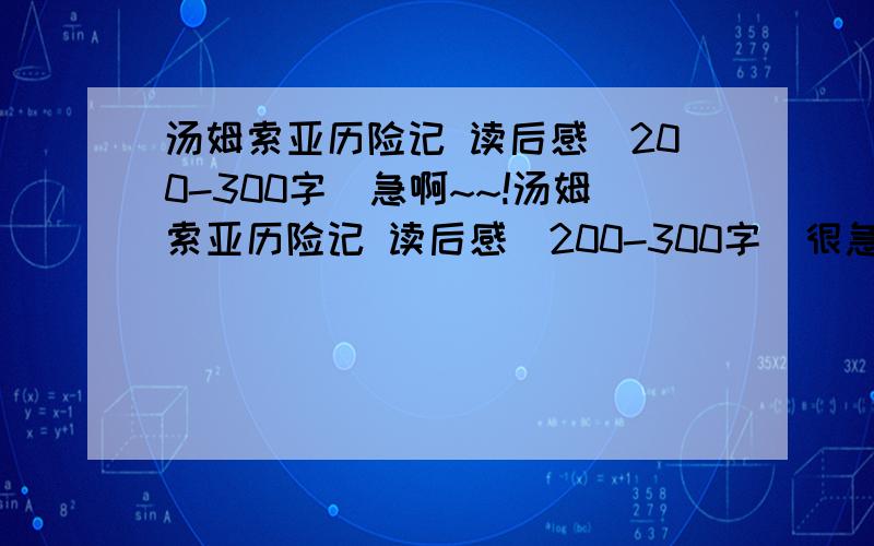 汤姆索亚历险记 读后感（200-300字）急啊~~!汤姆索亚历险记 读后感（200-300字）很急!~谢喽