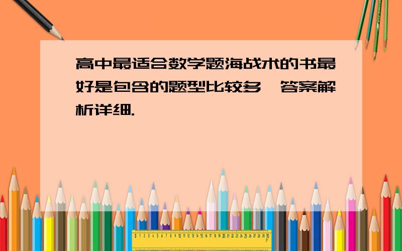 高中最适合数学题海战术的书最好是包含的题型比较多,答案解析详细.