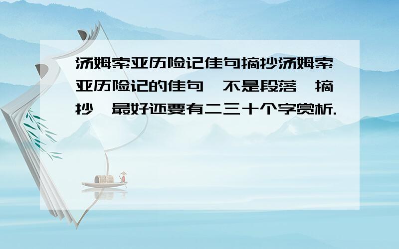 汤姆索亚历险记佳句摘抄汤姆索亚历险记的佳句,不是段落,摘抄,最好还要有二三十个字赏析.