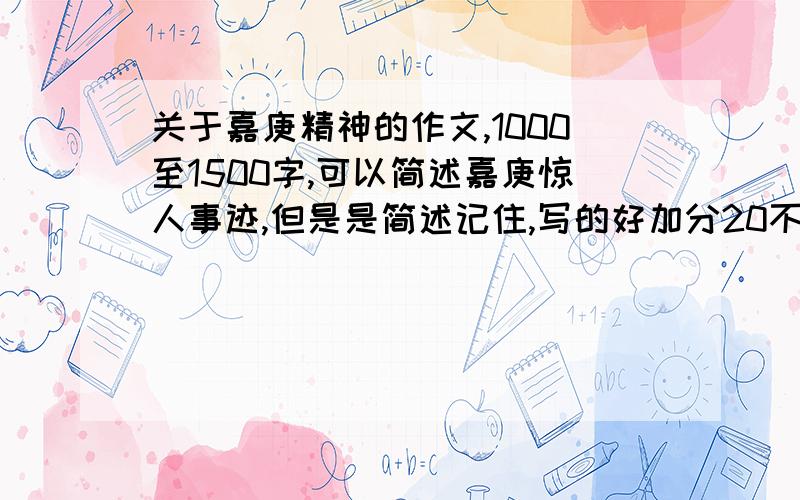 关于嘉庚精神的作文,1000至1500字,可以简述嘉庚惊人事迹,但是是简述记住,写的好加分20不够可以商量