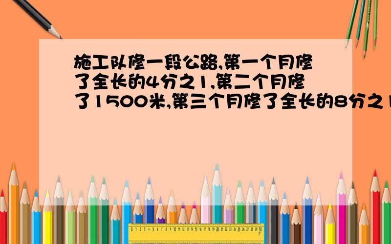 施工队修一段公路,第一个月修了全长的4分之1,第二个月修了1500米,第三个月修了全长的8分之1,三个月正好完成任务.这段公路长多少米?