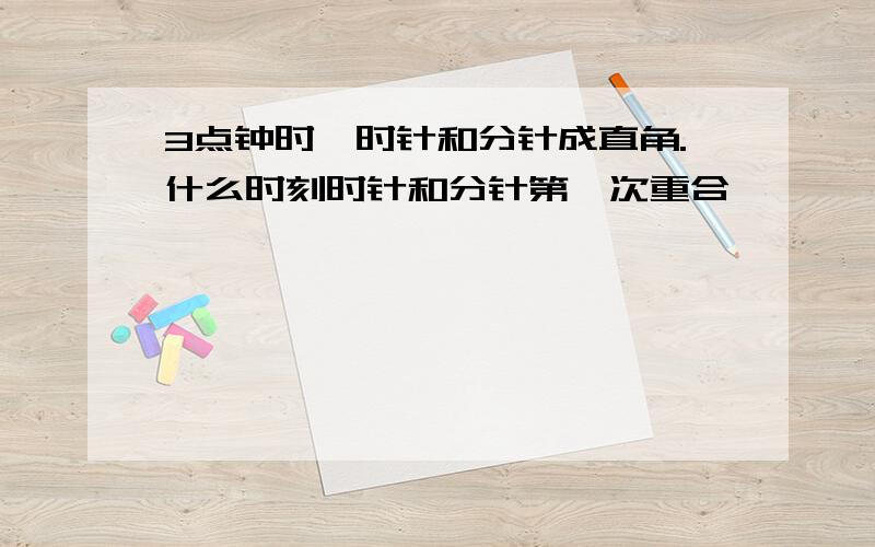 3点钟时,时针和分针成直角.什么时刻时针和分针第一次重合