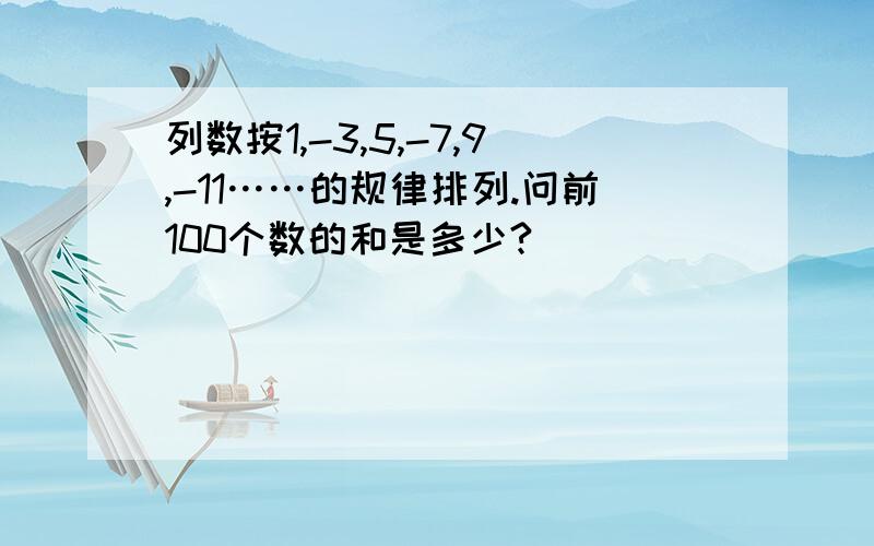 列数按1,-3,5,-7,9,-11……的规律排列.问前100个数的和是多少?