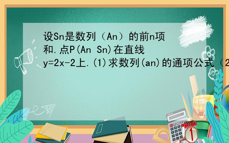 设Sn是数列（An）的前n项和.点P(An Sn)在直线y=2x-2上.(1)求数列(an)的通项公式（2）如果Bn=2(1-1/a).前n项和为Tn.求使Tn大于2011的n的最小值 ;(3）设正项数列（Cn)满足log2an+1=(cn)n+1,求数列（Cn）中的最