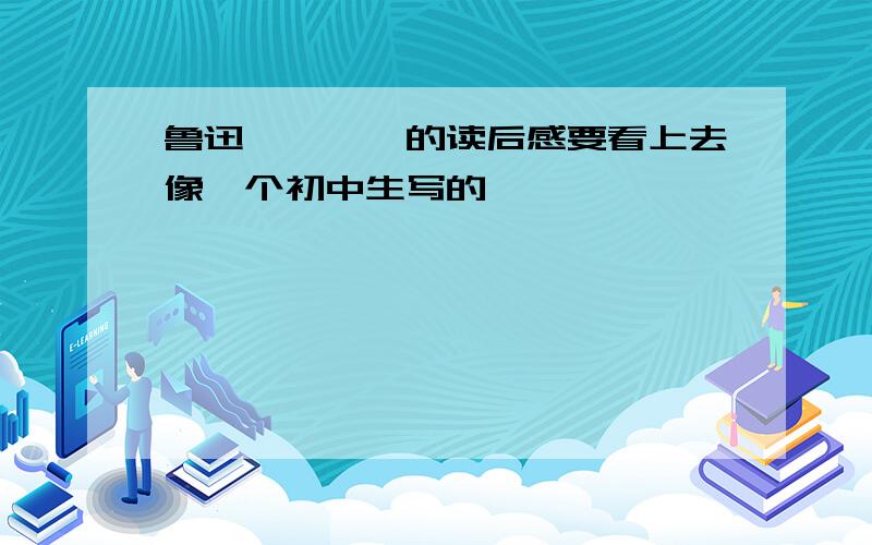 鲁迅《彷徨》的读后感要看上去像一个初中生写的,