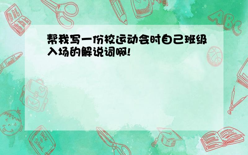 帮我写一份校运动会时自己班级入场的解说词啊!