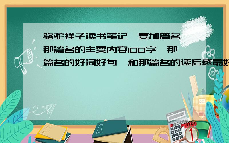 骆驼祥子读书笔记,要加篇名,那篇名的主要内容100字,那篇名的好词好句,和那篇名的读后感最好在今晚完成共200字