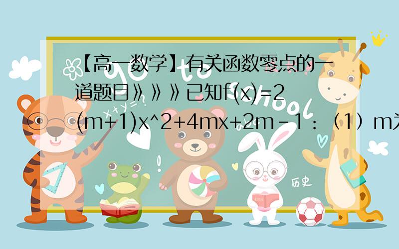 【高一数学】有关函数零点的一道题目》》》已知f(x)=2(m+1)x^2+4mx+2m-1：（1）m为何值时,函数的图像与x轴有两个零点；（2）如果函数两个零点在原点左右两侧,球实数m的取值范围.