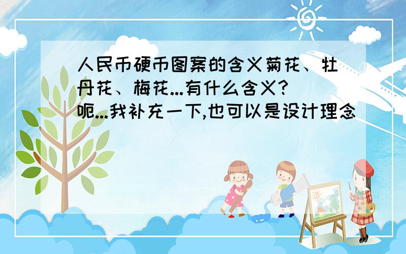 人民币硬币图案的含义菊花、牡丹花、梅花...有什么含义?呃...我补充一下,也可以是设计理念