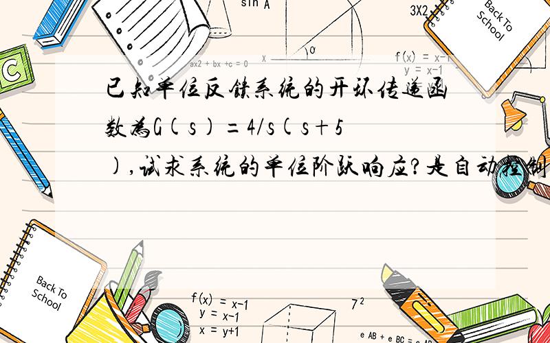 已知单位反馈系统的开环传递函数为G(s)=4/s(s+5),试求系统的单位阶跃响应?是自动控制原理及其应用方面的,有劳贵人相助!