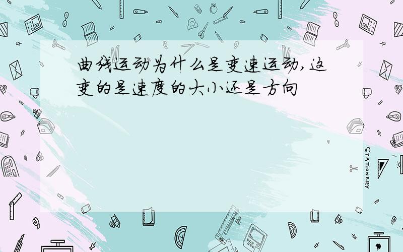 曲线运动为什么是变速运动,这变的是速度的大小还是方向