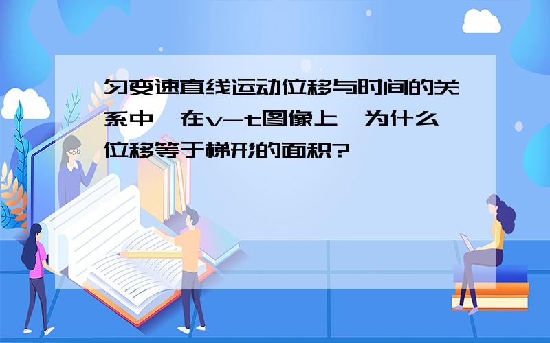 匀变速直线运动位移与时间的关系中,在v-t图像上,为什么位移等于梯形的面积?