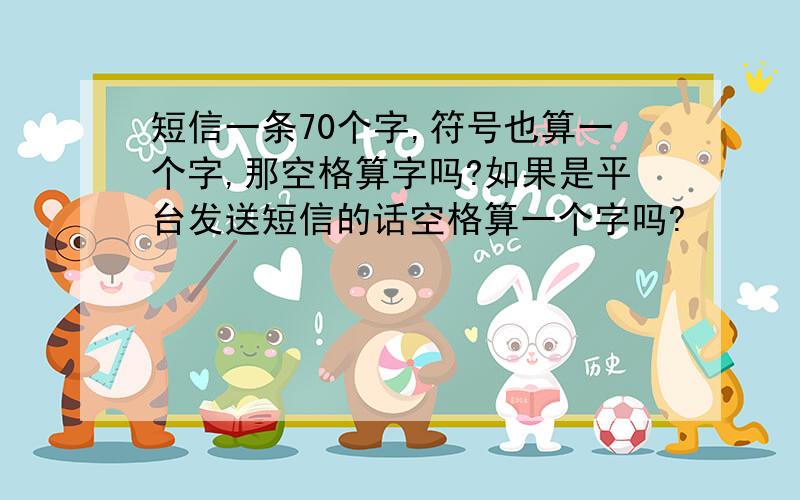 短信一条70个字,符号也算一个字,那空格算字吗?如果是平台发送短信的话空格算一个字吗?