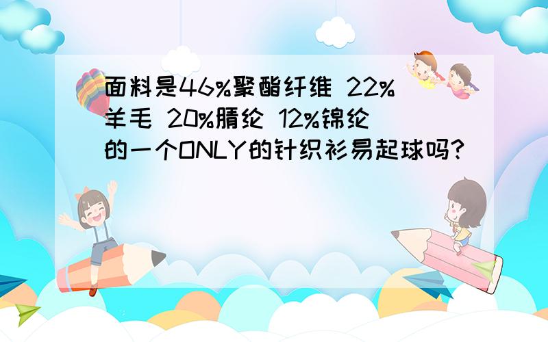 面料是46%聚酯纤维 22%羊毛 20%腈纶 12%锦纶的一个ONLY的针织衫易起球吗?