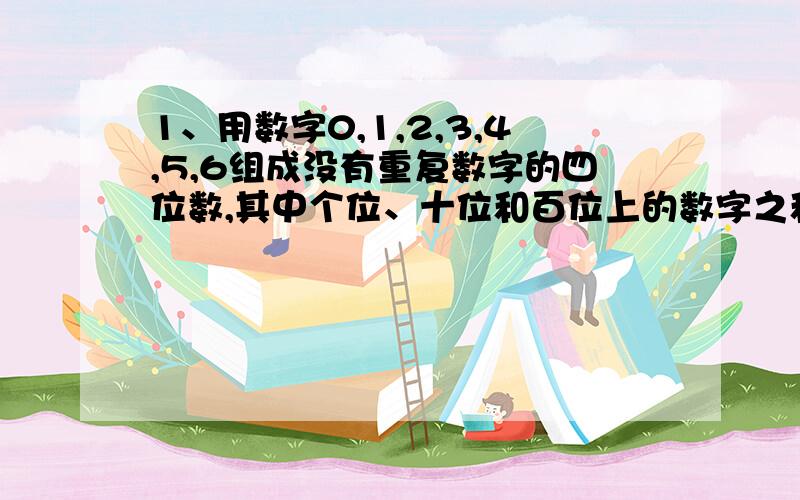 1、用数字0,1,2,3,4,5,6组成没有重复数字的四位数,其中个位、十位和百位上的数字之和为偶数的四位数共有（ ）.2、若x→+∞,（5x-√ax2-bx+c）的极限为2,则a+b等于（ ）.（式子中x旁边的2是平方