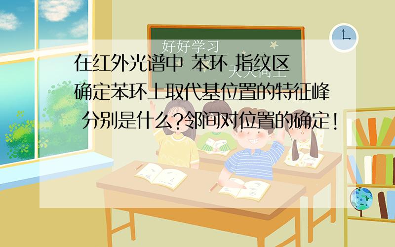 在红外光谱中 苯环 指纹区 确定苯环上取代基位置的特征峰 分别是什么?邻间对位置的确定!