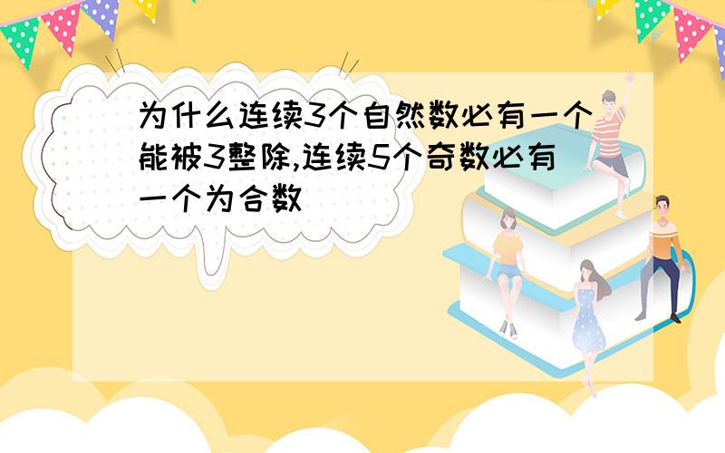 为什么连续3个自然数必有一个能被3整除,连续5个奇数必有一个为合数