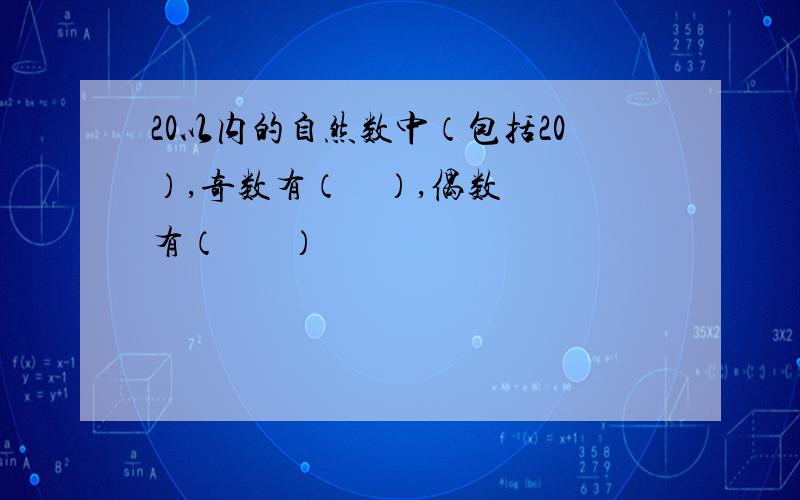 20以内的自然数中（包括20）,奇数有（    ）,偶数有（       ）