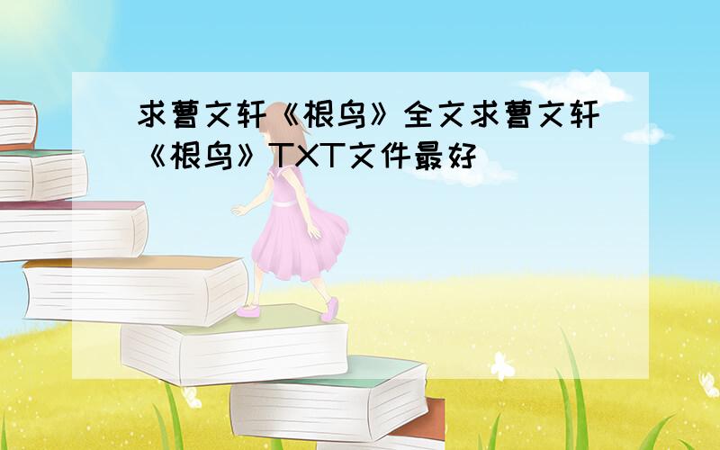 求曹文轩《根鸟》全文求曹文轩《根鸟》TXT文件最好