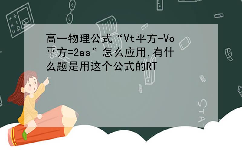 高一物理公式“Vt平方-Vo平方=2as”怎么应用,有什么题是用这个公式的RT