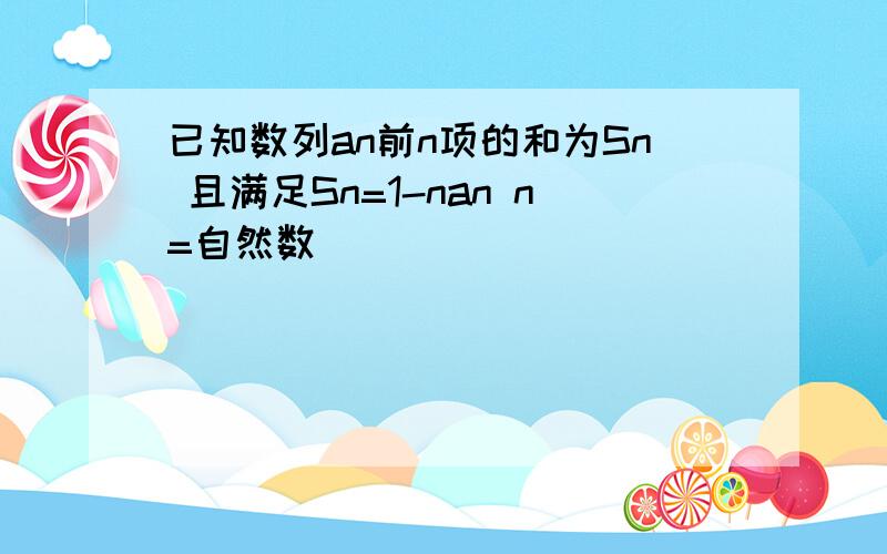 已知数列an前n项的和为Sn 且满足Sn=1-nan n=自然数