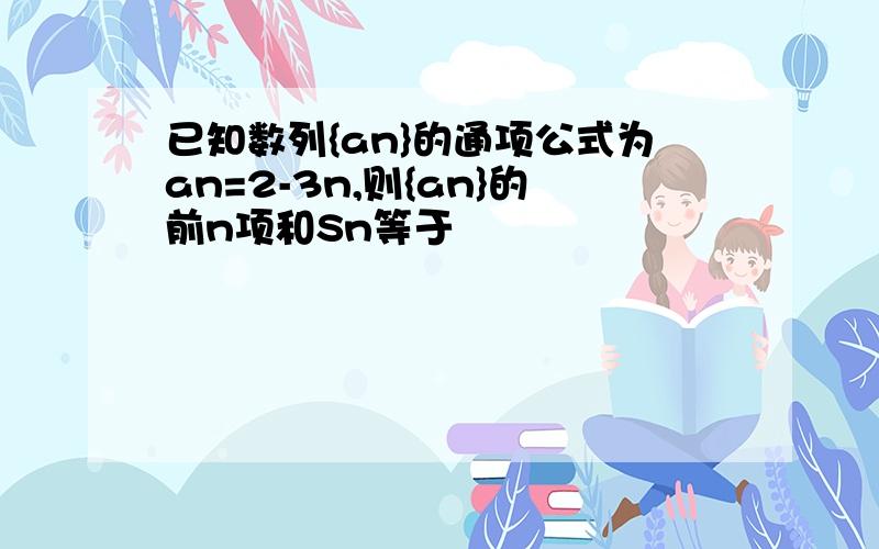 已知数列{an}的通项公式为an=2-3n,则{an}的前n项和Sn等于