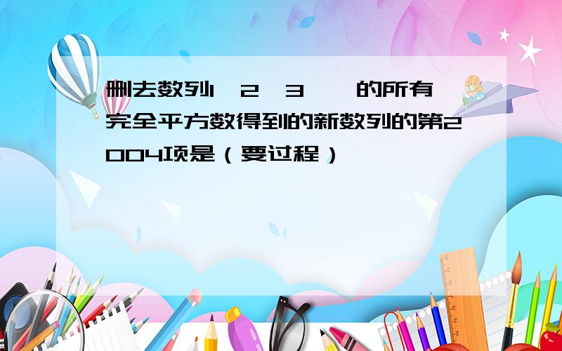 删去数列1,2,3,…的所有完全平方数得到的新数列的第2004项是（要过程）