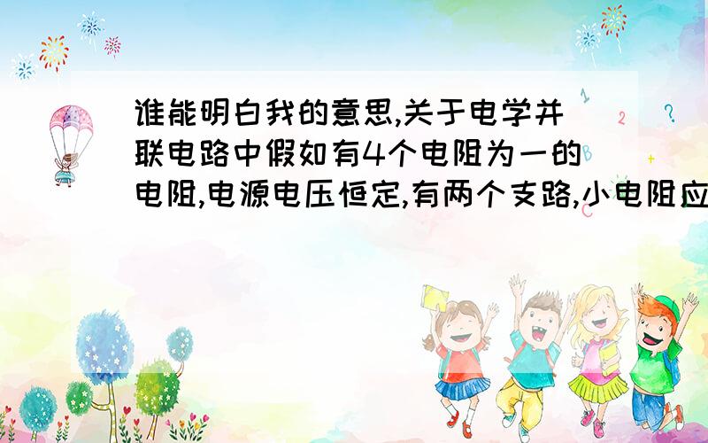 谁能明白我的意思,关于电学并联电路中假如有4个电阻为一的电阻,电源电压恒定,有两个支路,小电阻应怎样分配才能使总电流最小,为什么两支路中的电阻值相同时总电流才最小?最好写出推导