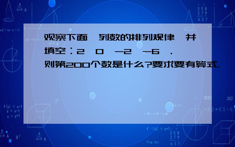 观察下面一列数的排列规律,并填空：2,0,-2,-6,.则第200个数是什么?要求要有算式.