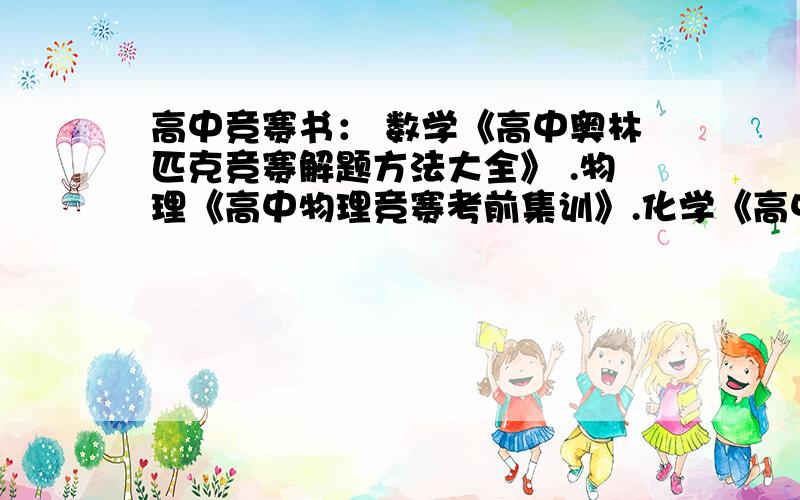 高中竞赛书： 数学《高中奥林匹克竞赛解题方法大全》 .物理《高中物理竞赛考前集训》.化学《高中化学奥林匹克竞赛教程》好不好,是纯竞赛用的吗?希望还能介绍几本,谢谢.      .