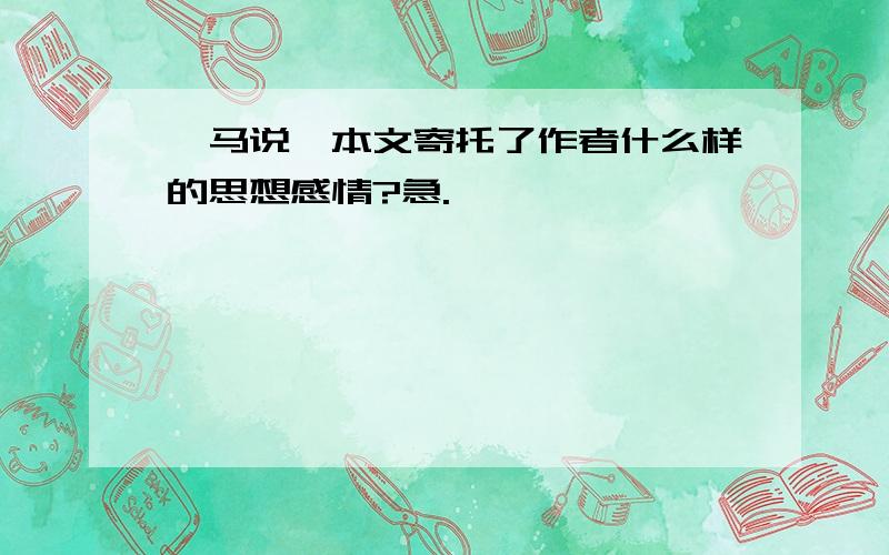 《马说》本文寄托了作者什么样的思想感情?急.