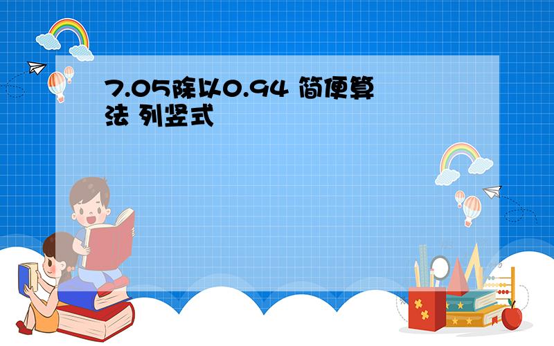 7.05除以0.94 简便算法 列竖式