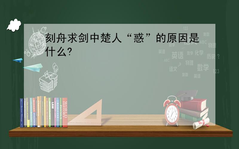 刻舟求剑中楚人“惑”的原因是什么?