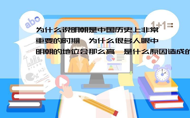 为什么说明朝是中国历史上非常重要的时期,为什么很多人眼中明朝的地位会那么高,是什么原因造成的?有很多人怀念明朝时期,百度贴吧中关于朝代的贴吧人气最旺的也是明朝吧,究竟是什么