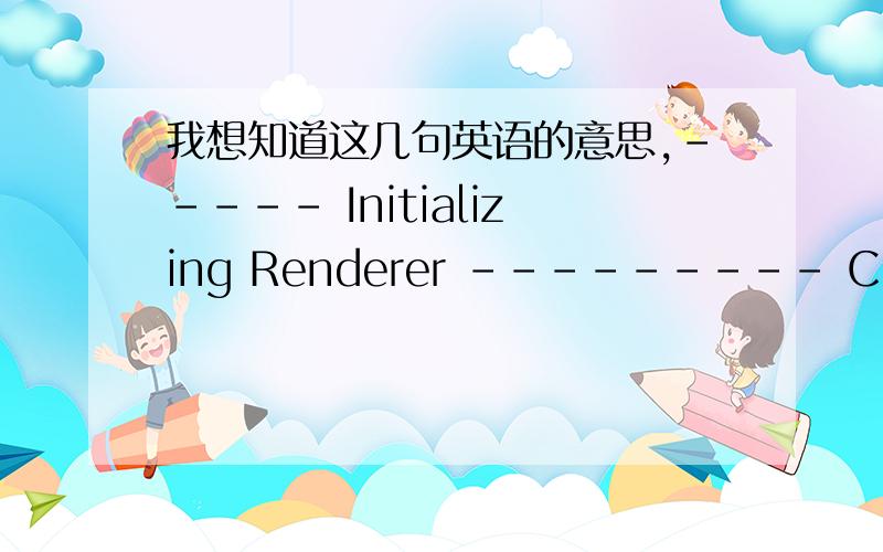 我想知道这几句英语的意思,----- Initializing Renderer --------- Client Initialization Complete -----Attempting 22 kHz 16 bit [Windows default] sound----- R_Init -----Getting Direct3D 9 interface...Pixel shader version is 2.0Vertex shader v