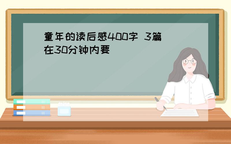 童年的读后感400字 3篇 在30分钟内要