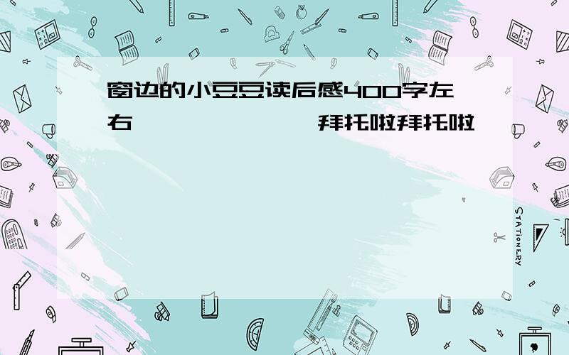 窗边的小豆豆读后感400字左右、、、、、、、拜托啦拜托啦