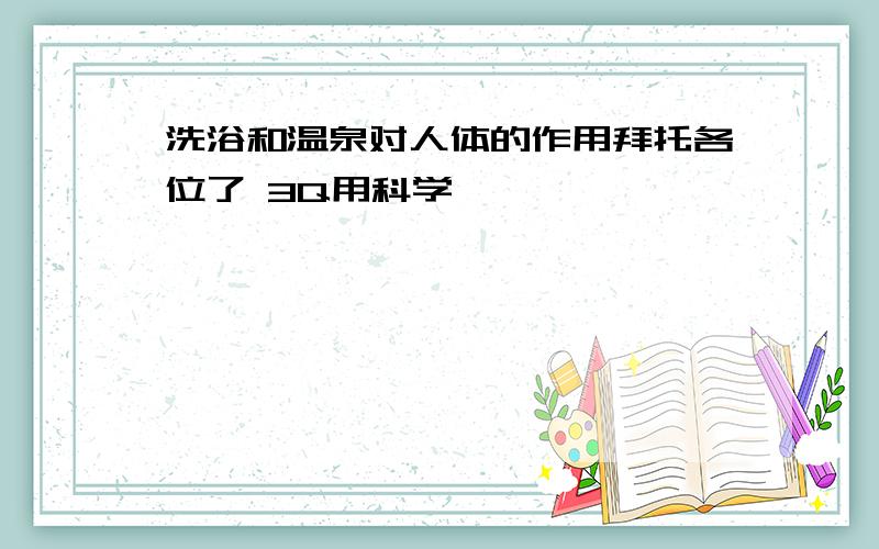 洗浴和温泉对人体的作用拜托各位了 3Q用科学