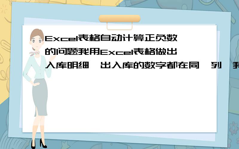 Excel表格自动计算正负数的问题我用Excel表格做出入库明细,出入库的数字都在同一列,我想把出库数字设成红色负数,怎么设?还有我想让这一列数字自动求和的时候就自动的正数减负数,我一求