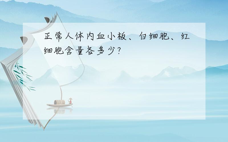 正常人体内血小板、白细胞、红细胞含量各多少?