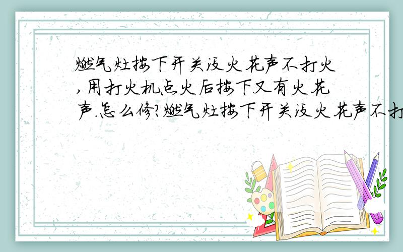 燃气灶按下开关没火花声不打火,用打火机点火后按下又有火花声.怎么修?燃气灶按下开关没火花声不打火,用打火机点火后按下又有火花声.已换过电池,怎么修?