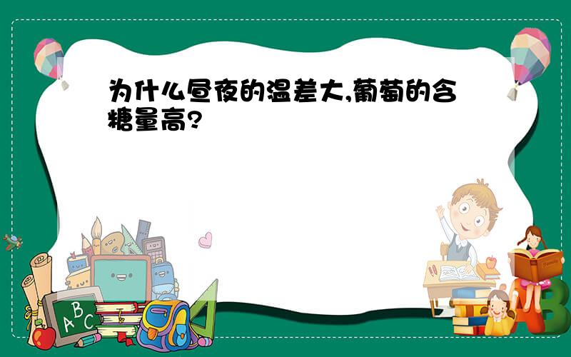 为什么昼夜的温差大,葡萄的含糖量高?